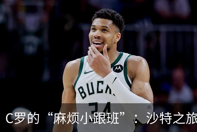 C罗的“麻烦小跟班”：沙特之旅闹剧不断